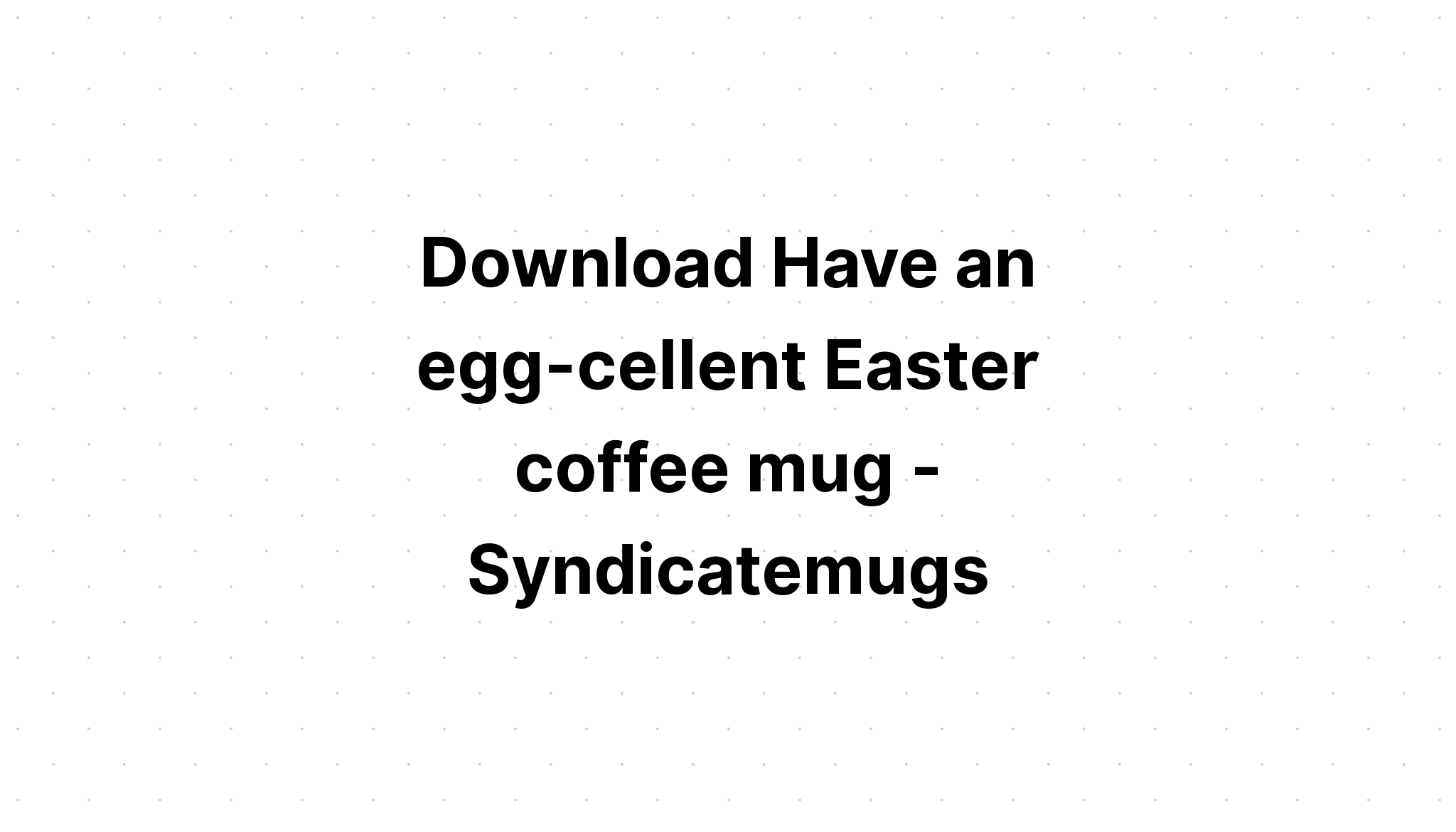 Download Have An Eggcellent Easter Sublimation SVG File